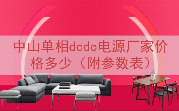 中山单相dcdc电源厂家价格多少（附参数表）