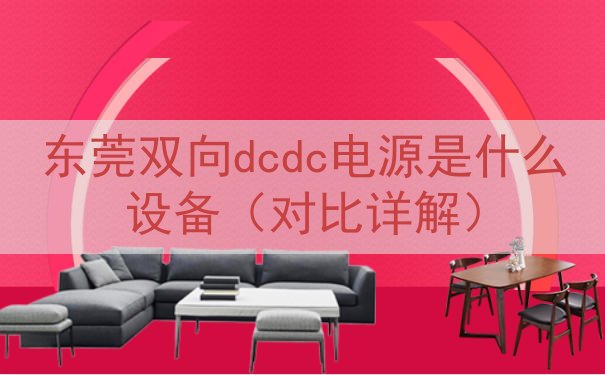 东莞双向dcdc电源是什么设备（对比详解）